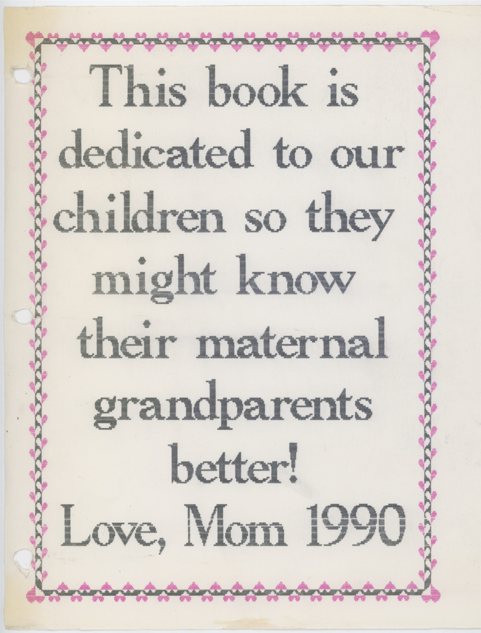 This book is dedicated to our children so they might know their maternal grandparents better! Love, Mom 1990